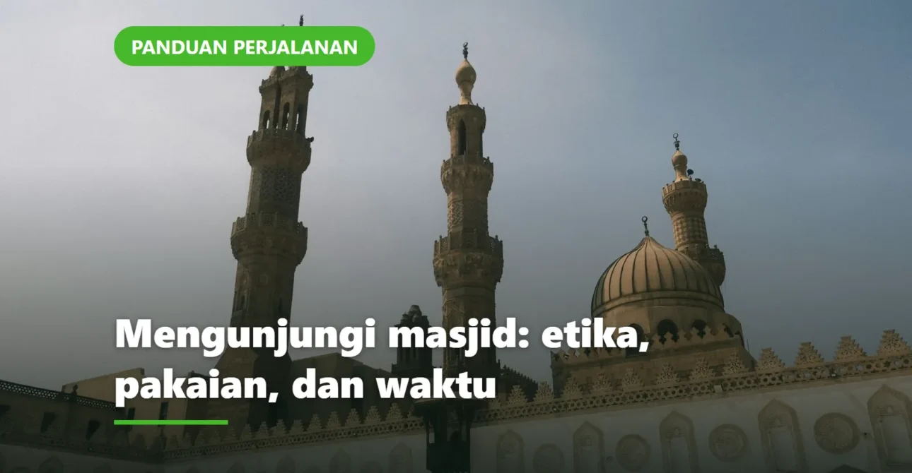 Mengunjungi Masjid sebagai Wisatawan: Etika, Pakaian, dan Waktu